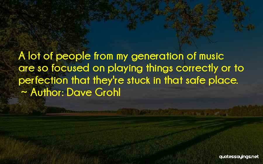 Dave Grohl Quotes: A Lot Of People From My Generation Of Music Are So Focused On Playing Things Correctly Or To Perfection That