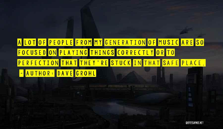 Dave Grohl Quotes: A Lot Of People From My Generation Of Music Are So Focused On Playing Things Correctly Or To Perfection That