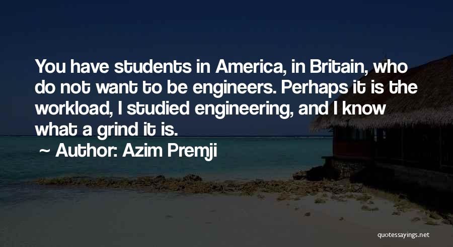 Azim Premji Quotes: You Have Students In America, In Britain, Who Do Not Want To Be Engineers. Perhaps It Is The Workload, I