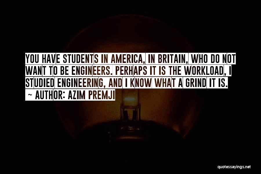 Azim Premji Quotes: You Have Students In America, In Britain, Who Do Not Want To Be Engineers. Perhaps It Is The Workload, I