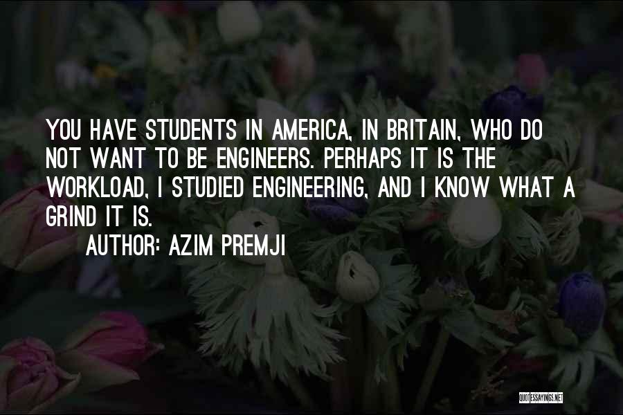 Azim Premji Quotes: You Have Students In America, In Britain, Who Do Not Want To Be Engineers. Perhaps It Is The Workload, I