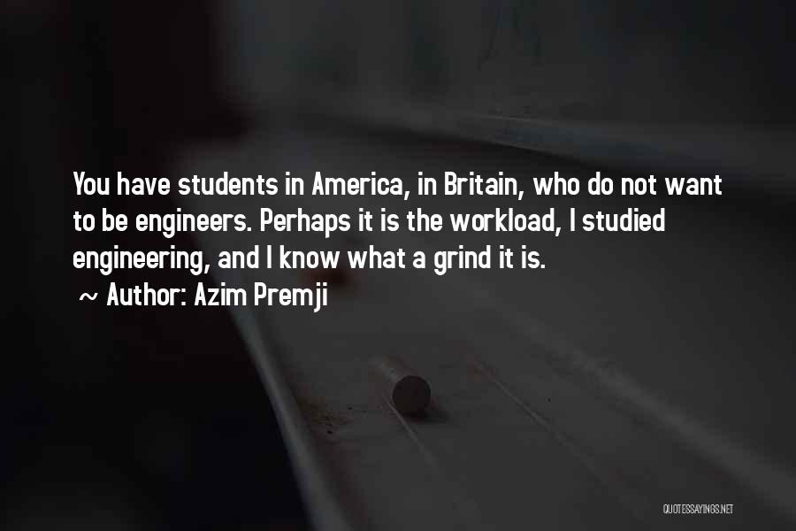 Azim Premji Quotes: You Have Students In America, In Britain, Who Do Not Want To Be Engineers. Perhaps It Is The Workload, I