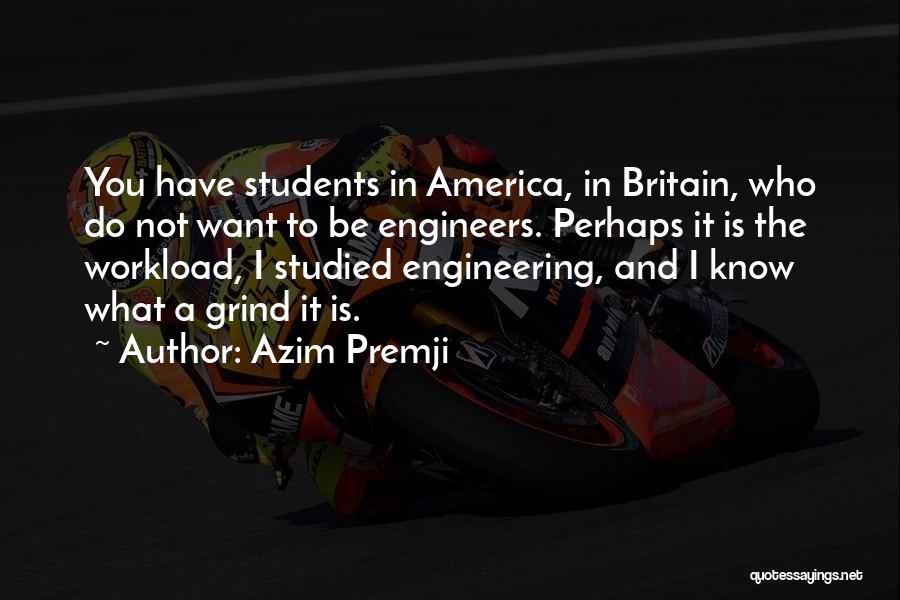 Azim Premji Quotes: You Have Students In America, In Britain, Who Do Not Want To Be Engineers. Perhaps It Is The Workload, I