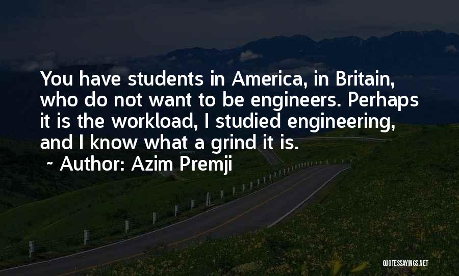 Azim Premji Quotes: You Have Students In America, In Britain, Who Do Not Want To Be Engineers. Perhaps It Is The Workload, I