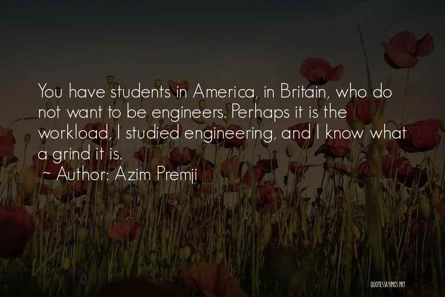 Azim Premji Quotes: You Have Students In America, In Britain, Who Do Not Want To Be Engineers. Perhaps It Is The Workload, I