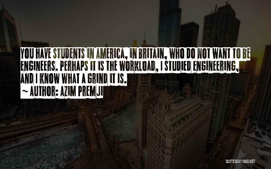 Azim Premji Quotes: You Have Students In America, In Britain, Who Do Not Want To Be Engineers. Perhaps It Is The Workload, I