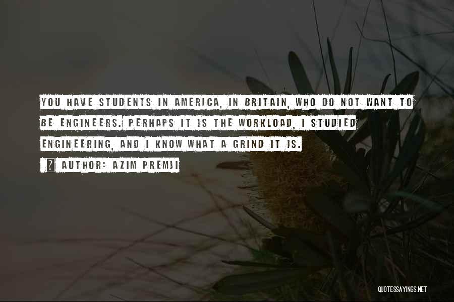 Azim Premji Quotes: You Have Students In America, In Britain, Who Do Not Want To Be Engineers. Perhaps It Is The Workload, I