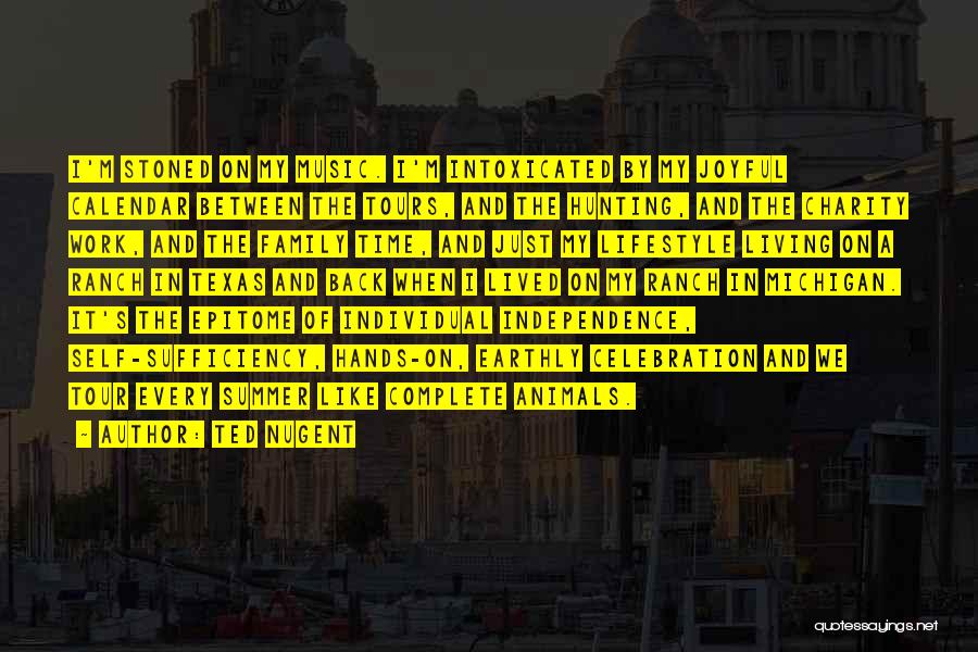 Ted Nugent Quotes: I'm Stoned On My Music. I'm Intoxicated By My Joyful Calendar Between The Tours, And The Hunting, And The Charity