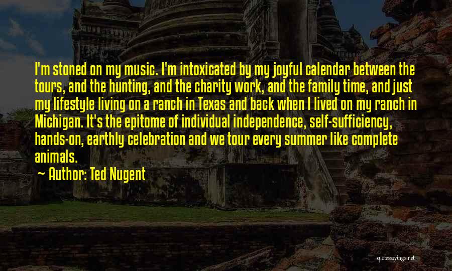 Ted Nugent Quotes: I'm Stoned On My Music. I'm Intoxicated By My Joyful Calendar Between The Tours, And The Hunting, And The Charity