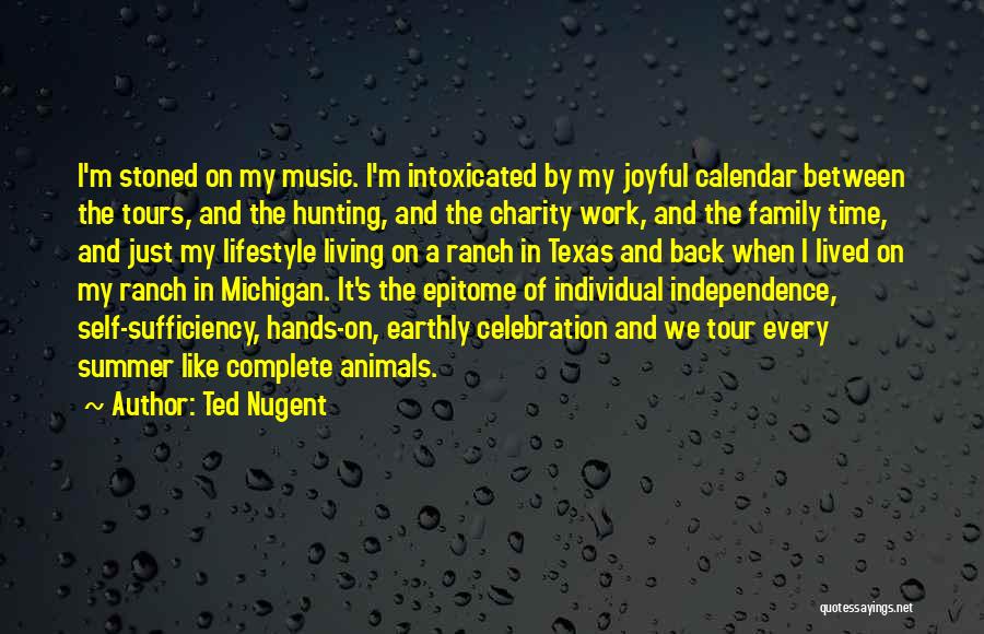 Ted Nugent Quotes: I'm Stoned On My Music. I'm Intoxicated By My Joyful Calendar Between The Tours, And The Hunting, And The Charity