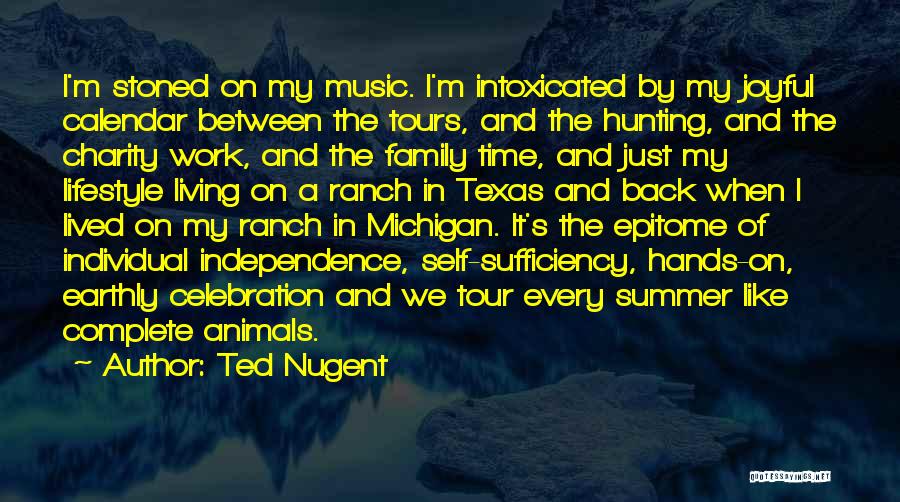 Ted Nugent Quotes: I'm Stoned On My Music. I'm Intoxicated By My Joyful Calendar Between The Tours, And The Hunting, And The Charity