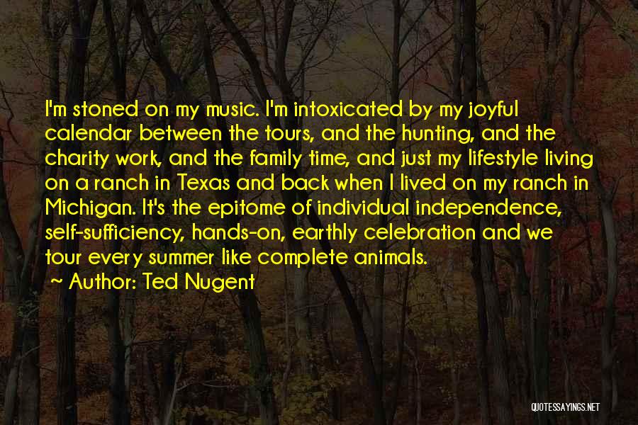 Ted Nugent Quotes: I'm Stoned On My Music. I'm Intoxicated By My Joyful Calendar Between The Tours, And The Hunting, And The Charity