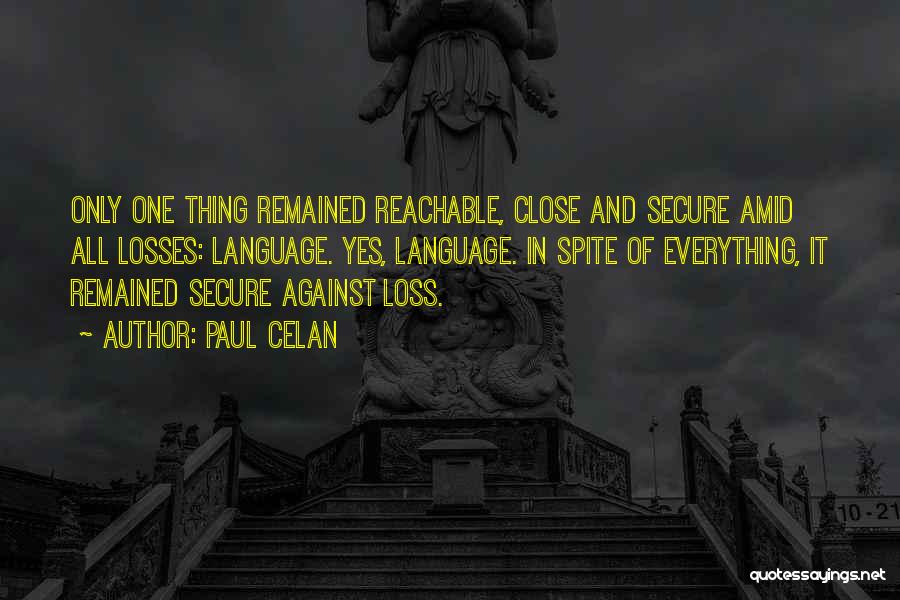 Paul Celan Quotes: Only One Thing Remained Reachable, Close And Secure Amid All Losses: Language. Yes, Language. In Spite Of Everything, It Remained