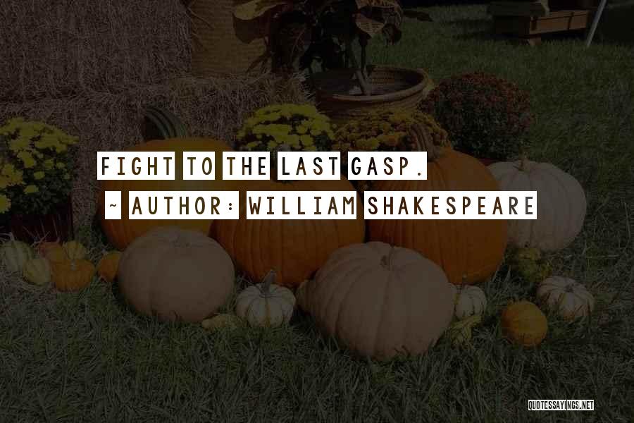 William Shakespeare Quotes: Fight To The Last Gasp.