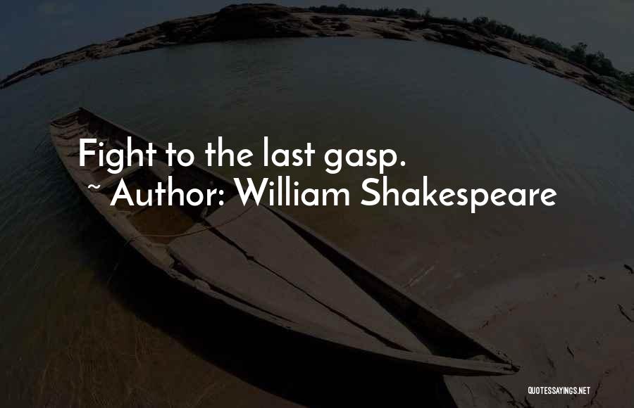 William Shakespeare Quotes: Fight To The Last Gasp.