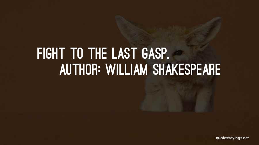 William Shakespeare Quotes: Fight To The Last Gasp.