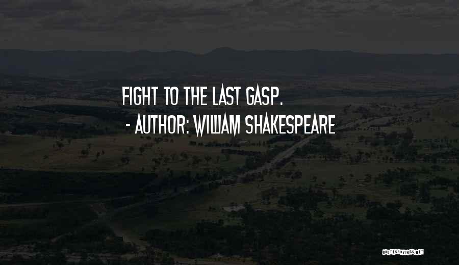 William Shakespeare Quotes: Fight To The Last Gasp.