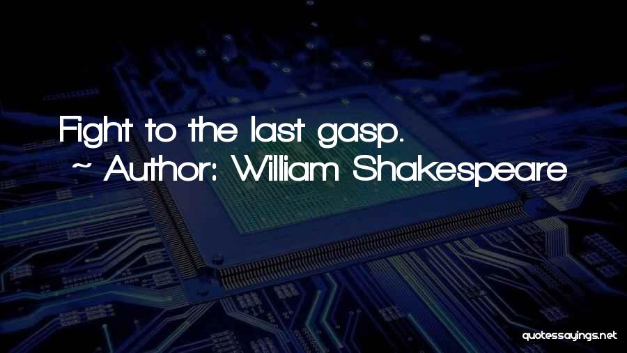William Shakespeare Quotes: Fight To The Last Gasp.