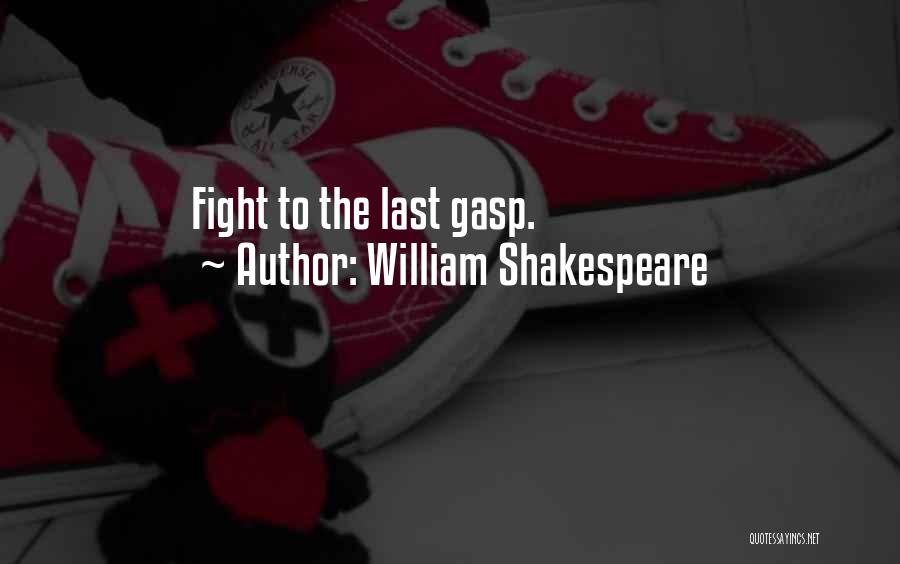 William Shakespeare Quotes: Fight To The Last Gasp.