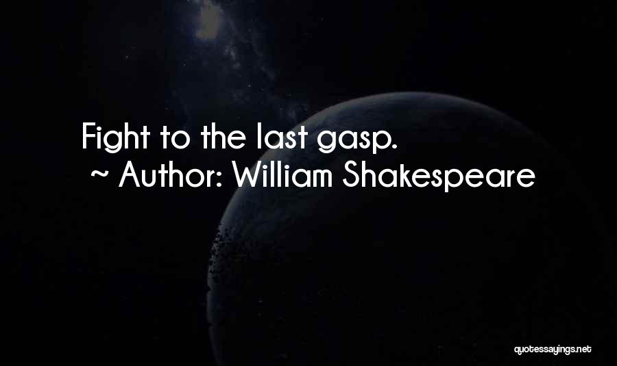 William Shakespeare Quotes: Fight To The Last Gasp.