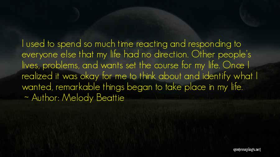 Melody Beattie Quotes: I Used To Spend So Much Time Reacting And Responding To Everyone Else That My Life Had No Direction. Other