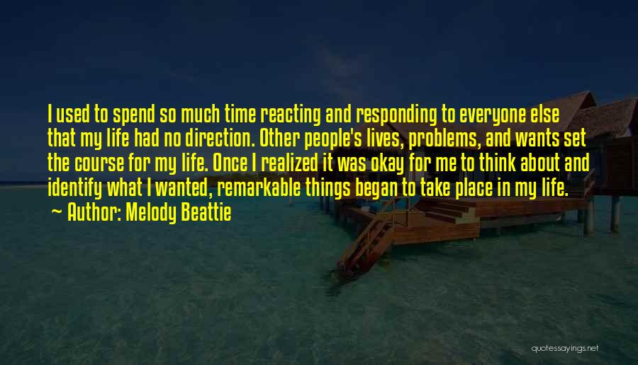 Melody Beattie Quotes: I Used To Spend So Much Time Reacting And Responding To Everyone Else That My Life Had No Direction. Other