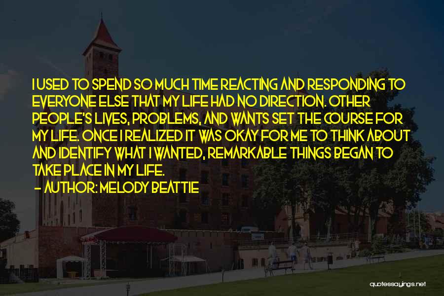 Melody Beattie Quotes: I Used To Spend So Much Time Reacting And Responding To Everyone Else That My Life Had No Direction. Other