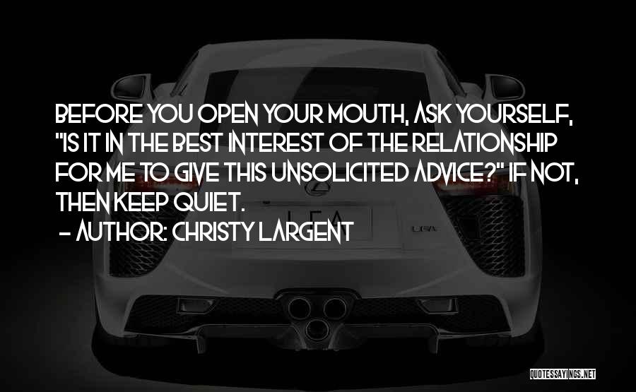 Christy Largent Quotes: Before You Open Your Mouth, Ask Yourself, Is It In The Best Interest Of The Relationship For Me To Give