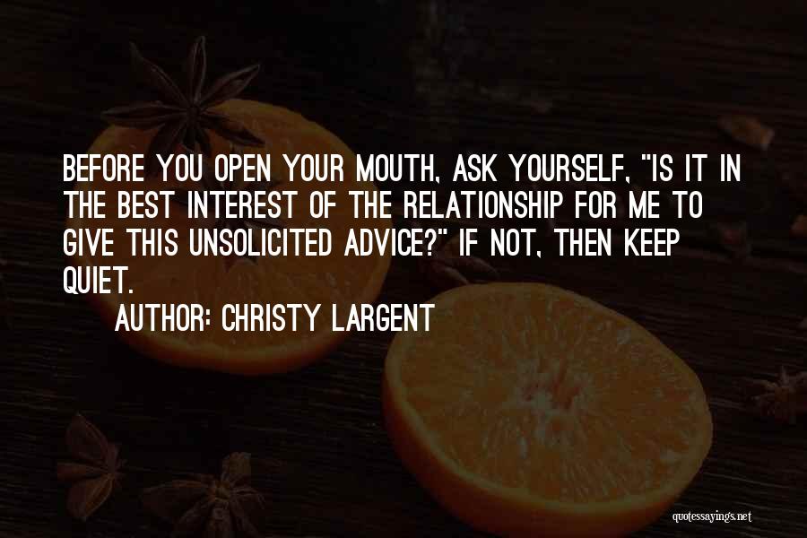 Christy Largent Quotes: Before You Open Your Mouth, Ask Yourself, Is It In The Best Interest Of The Relationship For Me To Give