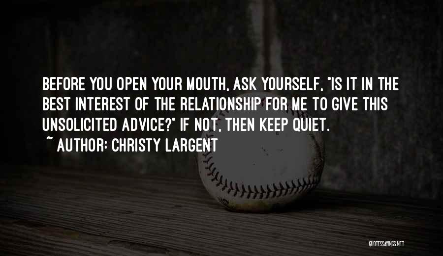 Christy Largent Quotes: Before You Open Your Mouth, Ask Yourself, Is It In The Best Interest Of The Relationship For Me To Give