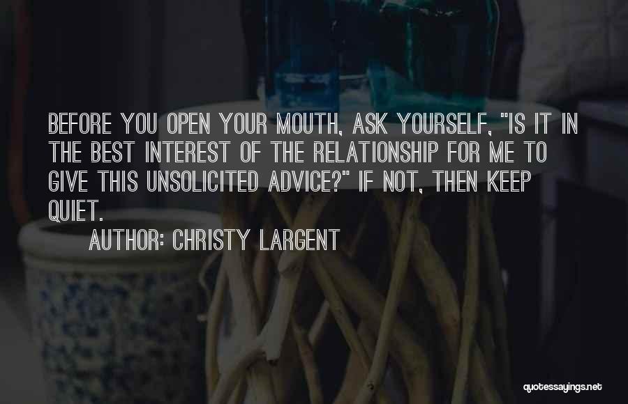 Christy Largent Quotes: Before You Open Your Mouth, Ask Yourself, Is It In The Best Interest Of The Relationship For Me To Give