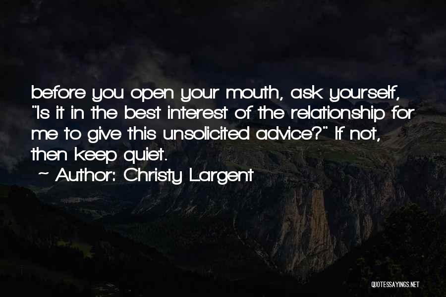 Christy Largent Quotes: Before You Open Your Mouth, Ask Yourself, Is It In The Best Interest Of The Relationship For Me To Give