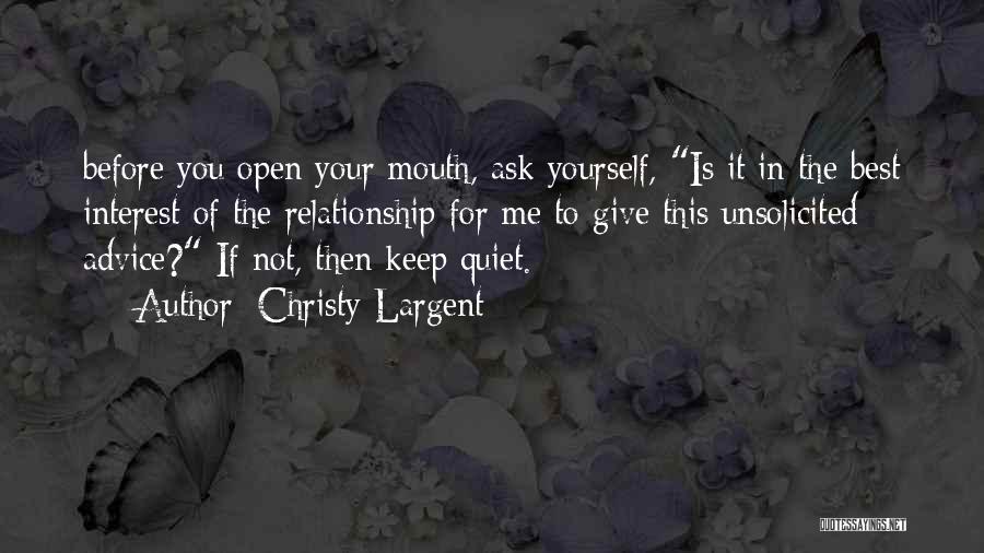 Christy Largent Quotes: Before You Open Your Mouth, Ask Yourself, Is It In The Best Interest Of The Relationship For Me To Give