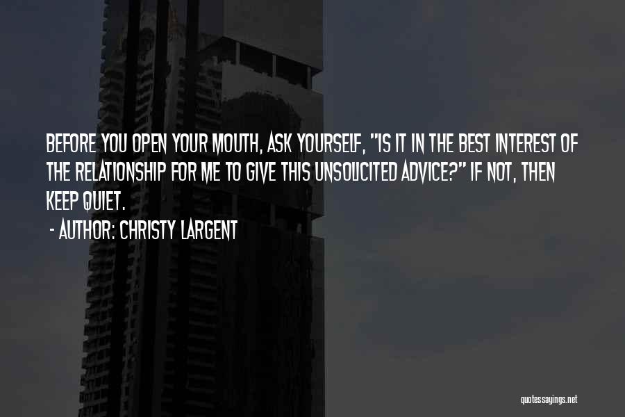 Christy Largent Quotes: Before You Open Your Mouth, Ask Yourself, Is It In The Best Interest Of The Relationship For Me To Give