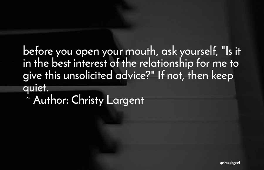 Christy Largent Quotes: Before You Open Your Mouth, Ask Yourself, Is It In The Best Interest Of The Relationship For Me To Give