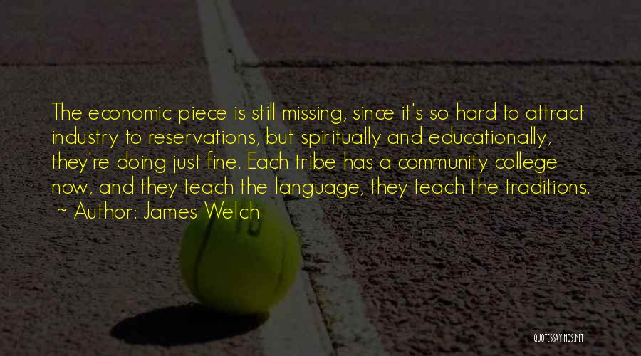 James Welch Quotes: The Economic Piece Is Still Missing, Since It's So Hard To Attract Industry To Reservations, But Spiritually And Educationally, They're