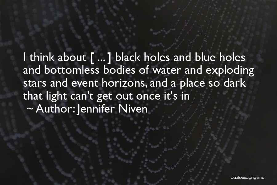 Jennifer Niven Quotes: I Think About [ ... ] Black Holes And Blue Holes And Bottomless Bodies Of Water And Exploding Stars And