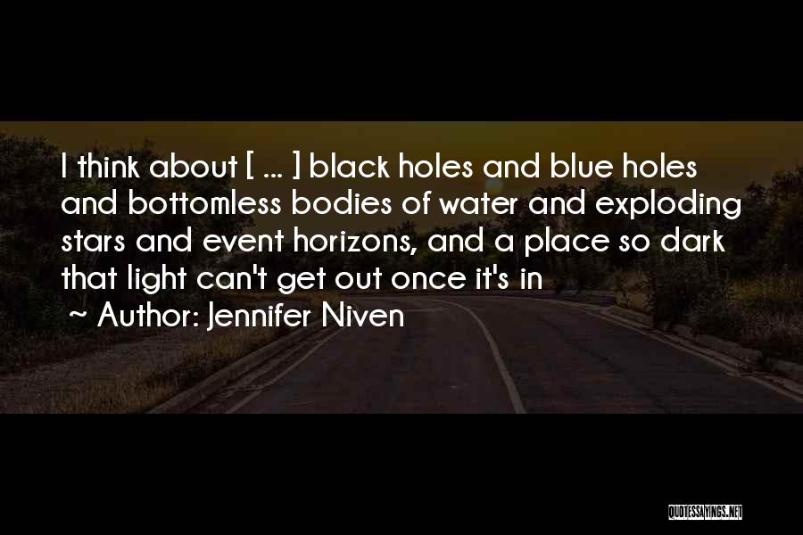 Jennifer Niven Quotes: I Think About [ ... ] Black Holes And Blue Holes And Bottomless Bodies Of Water And Exploding Stars And