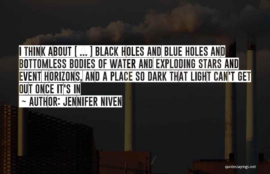 Jennifer Niven Quotes: I Think About [ ... ] Black Holes And Blue Holes And Bottomless Bodies Of Water And Exploding Stars And