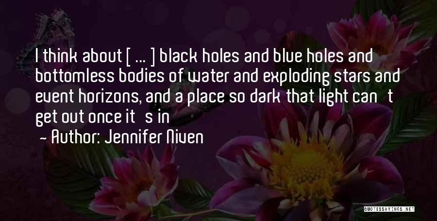 Jennifer Niven Quotes: I Think About [ ... ] Black Holes And Blue Holes And Bottomless Bodies Of Water And Exploding Stars And