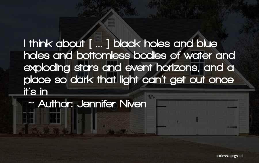 Jennifer Niven Quotes: I Think About [ ... ] Black Holes And Blue Holes And Bottomless Bodies Of Water And Exploding Stars And