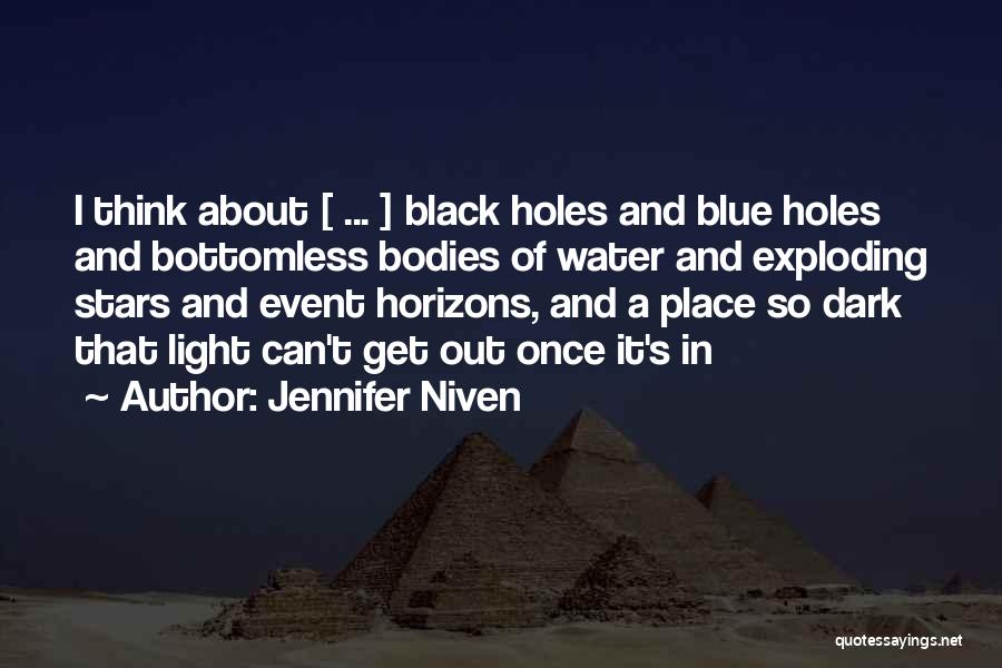 Jennifer Niven Quotes: I Think About [ ... ] Black Holes And Blue Holes And Bottomless Bodies Of Water And Exploding Stars And