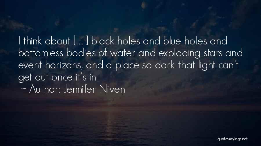 Jennifer Niven Quotes: I Think About [ ... ] Black Holes And Blue Holes And Bottomless Bodies Of Water And Exploding Stars And