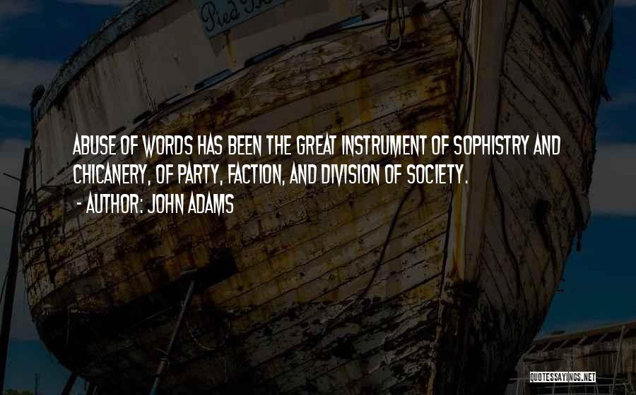 John Adams Quotes: Abuse Of Words Has Been The Great Instrument Of Sophistry And Chicanery, Of Party, Faction, And Division Of Society.