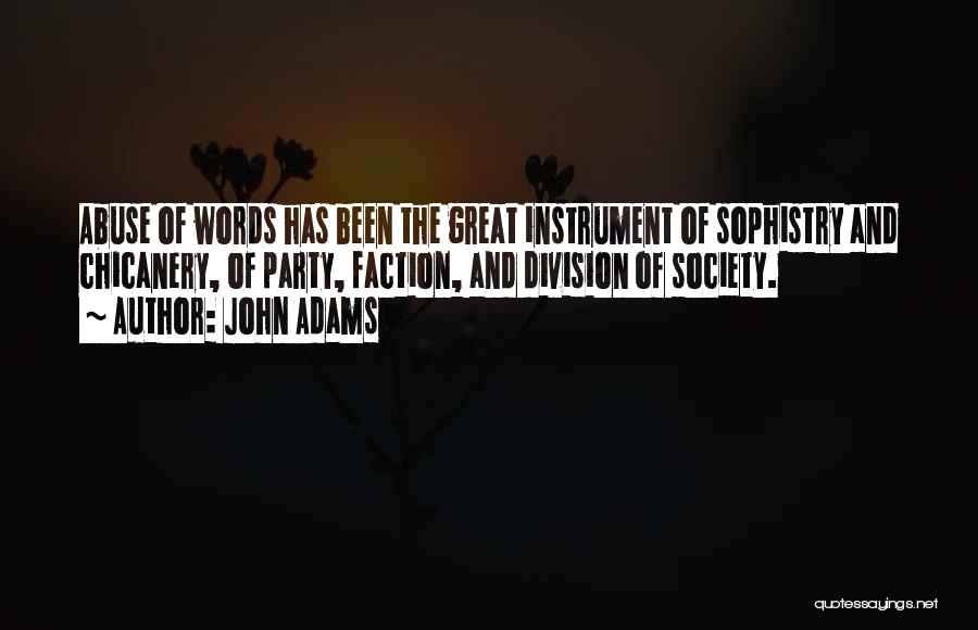 John Adams Quotes: Abuse Of Words Has Been The Great Instrument Of Sophistry And Chicanery, Of Party, Faction, And Division Of Society.