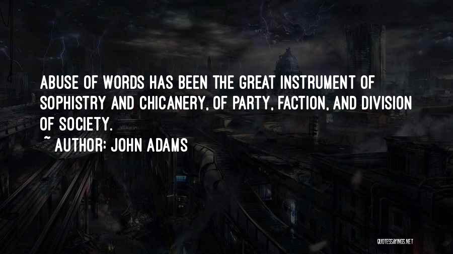 John Adams Quotes: Abuse Of Words Has Been The Great Instrument Of Sophistry And Chicanery, Of Party, Faction, And Division Of Society.