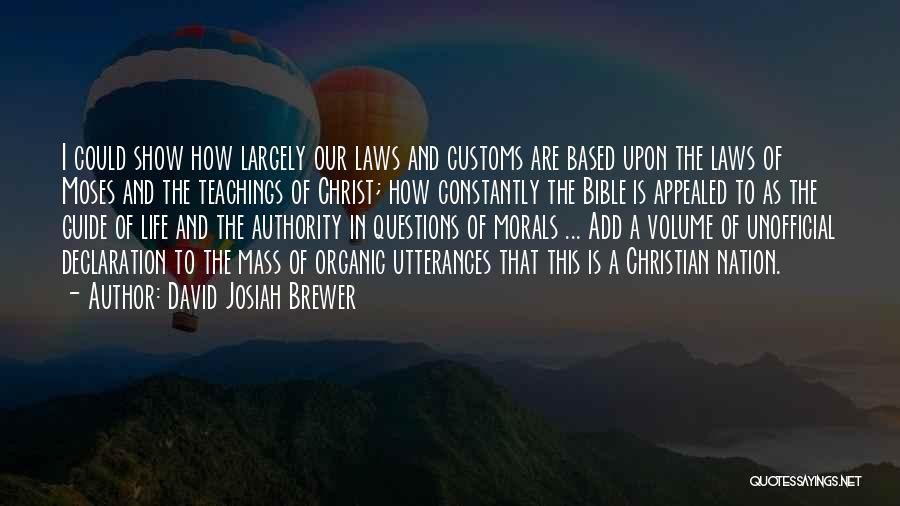 David Josiah Brewer Quotes: I Could Show How Largely Our Laws And Customs Are Based Upon The Laws Of Moses And The Teachings Of