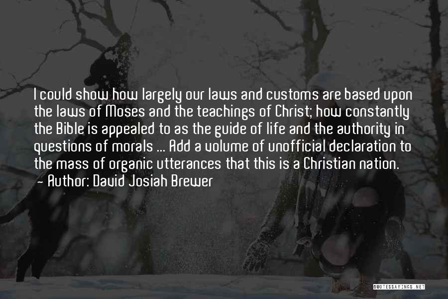 David Josiah Brewer Quotes: I Could Show How Largely Our Laws And Customs Are Based Upon The Laws Of Moses And The Teachings Of