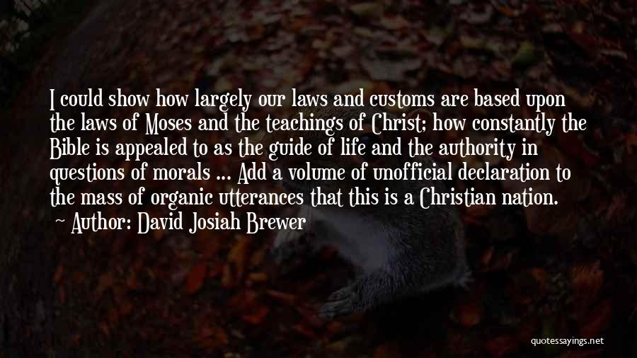 David Josiah Brewer Quotes: I Could Show How Largely Our Laws And Customs Are Based Upon The Laws Of Moses And The Teachings Of