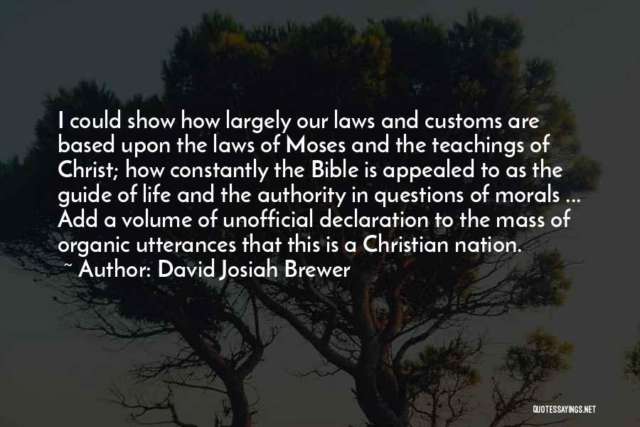 David Josiah Brewer Quotes: I Could Show How Largely Our Laws And Customs Are Based Upon The Laws Of Moses And The Teachings Of